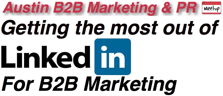 Austin B2B Marketing & PR Meetup - Using LinkedIn successfully for marketing & PR